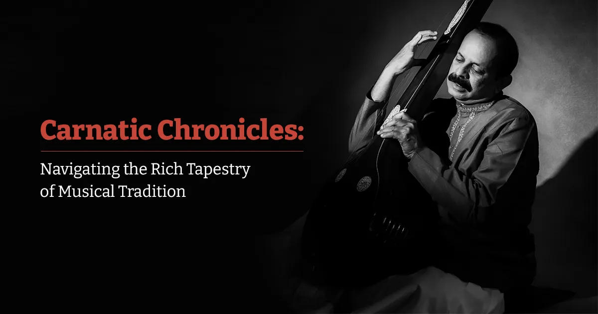 Carnatic Chronicles: Navigating the Rich Tapestry of Musical Tradition 