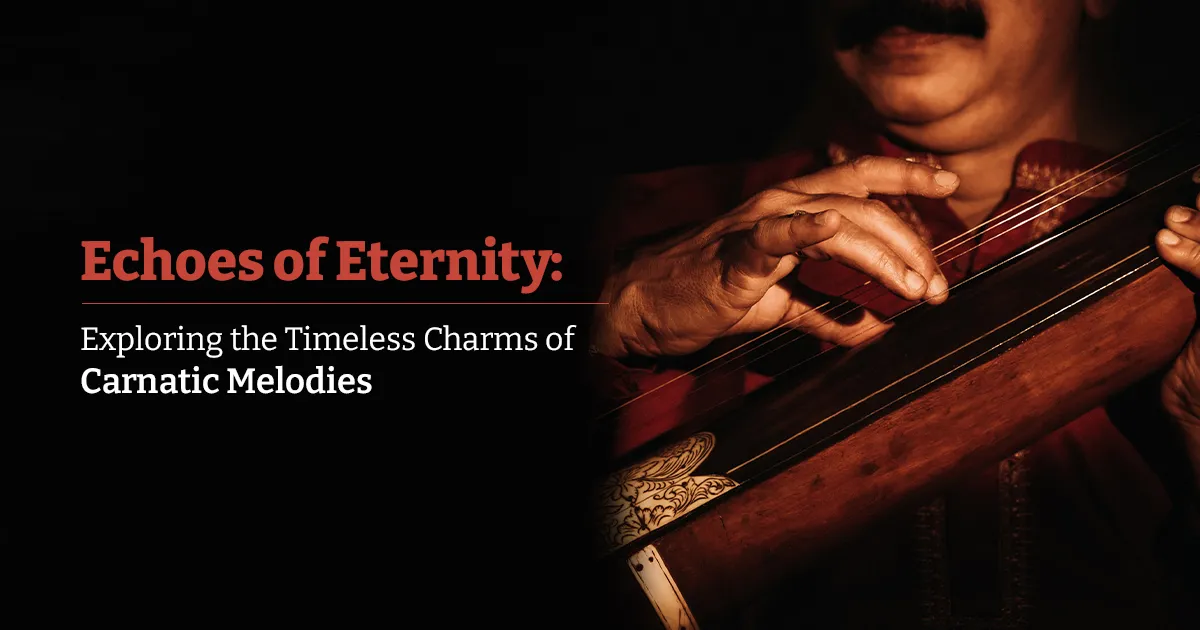 Echoes of Eternity: Exploring the Timeless Charms of Carnatic Melodies 